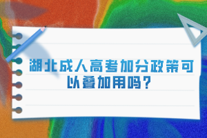 湖北成人高考加分政策可以疊加用嗎？