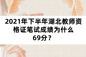 2021年下半年湖北教師資格證筆試成績(jī)?yōu)槭裁?9分？