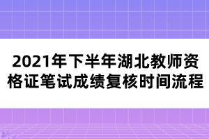 2021年下半年湖北教師資格證筆試成績復(fù)核時間流程