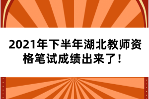 2021年下半年湖北教師資格筆試成績出來了！