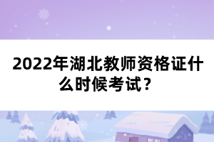 2022年湖北教師資格證什么時(shí)候考試？