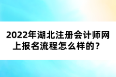 2022年湖北注冊(cè)會(huì)計(jì)師網(wǎng)上報(bào)名流程怎么樣的？