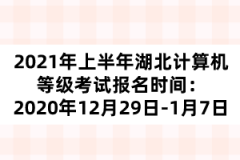 2021年上半年湖北計算機等級考試報名時間：2020年12月29日-1月7日