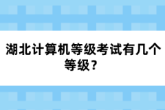 湖北計(jì)算機(jī)等級(jí)考試有幾個(gè)等級(jí)？