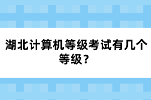 湖北計(jì)算機(jī)等級(jí)考試有幾個(gè)等級(jí)？