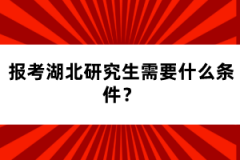 報考湖北研究生需要什么條件？