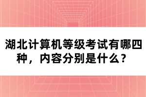 湖北計(jì)算機(jī)等級(jí)考試有哪四種，內(nèi)容分別是什么？