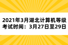 2021年3月湖北計(jì)算機(jī)等級(jí)考試時(shí)間：3月27日至29日