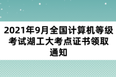 2021年9月全國(guó)計(jì)算機(jī)等級(jí)考試湖工大考點(diǎn)證書領(lǐng)取通知