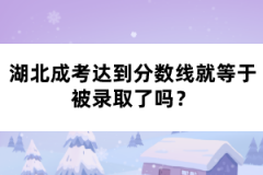 湖北成考達(dá)到分?jǐn)?shù)線就等于被錄取了嗎？