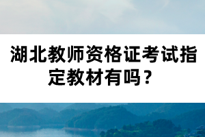 湖北教師資格證考試指定教材有嗎？