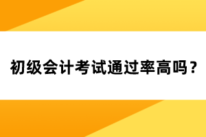 初級會計考試通過率高嗎？