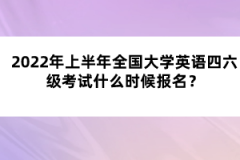 2022年上半年全國(guó)大學(xué)英語(yǔ)四六級(jí)考試什么時(shí)候報(bào)名？