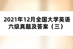 2021年12月全國大學(xué)英語六級真題及答案（三）