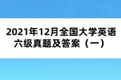 2021年12月全國大學(xué)英語六級真題及答案（一）