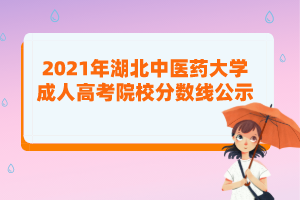 2021年湖北中醫(yī)藥大學成人高考院校分數線公示