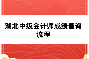 湖北中級(jí)會(huì)計(jì)師成績(jī)查詢流程