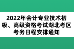 2022年會計專業(yè)技術初級、高級資格考試湖北考區(qū)考務日程安排通知