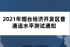 2021年煙臺(tái)經(jīng)濟(jì)開(kāi)發(fā)區(qū)普通話(huà)水平測(cè)試通知