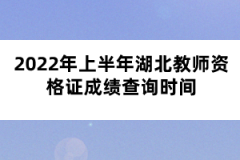 2022年上半年湖北教師資格證成績查詢時間