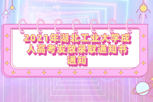 2021年湖北工業(yè)大學(xué)成人高考發(fā)放錄取通知書通知