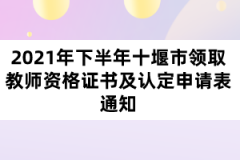 2021年下半年十堰市領(lǐng)取教師資格證書(shū)及認(rèn)定申請(qǐng)表通知