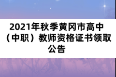 2021年秋季黃岡市高中（中職）教師資格證書(shū)領(lǐng)取公告