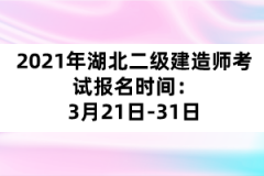 2021年湖北二級建造師考試報名時間：3月21日-31日