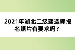 2021年湖北二級建造師報名照片有要求嗎？