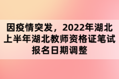 因疫情突發(fā)，2022年湖北上半年湖北教師資格證筆試報(bào)名日期調(diào)整