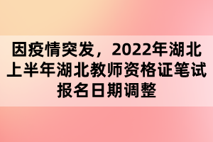 因疫情突發(fā)，2022年湖北上半年湖北教師資格證筆試報名日期調(diào)整