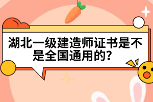 湖北一級(jí)建造師證書是不是全國(guó)通用的？