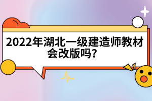 2022年湖北一級建造師教材會改版嗎？