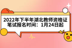 2022年下半年湖北教師資格證筆試報名時間：1月24日起