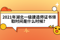 2021年湖北一級建造師證書領(lǐng)取時間是什么時候？