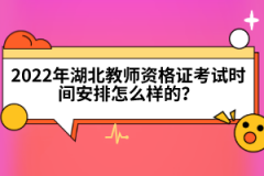 2022年湖北教師資格證考試時間安排怎么樣的？