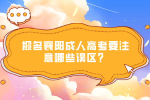 報名襄陽成人高考要注意哪些誤區(qū)？