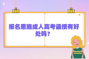 報名恩施成人高考函授有好處嗎？