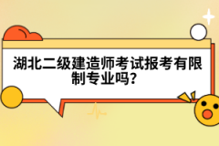 湖北二級建造師考試報考有限制專業(yè)嗎？