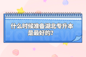 什么時候準備湖北專升本是最好的？