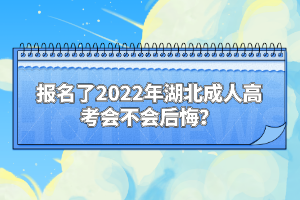 報名了2022年湖北成人高考會不會后悔？