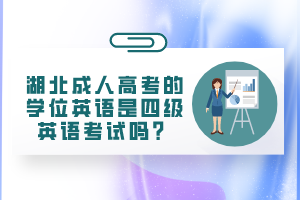 湖北成人高考的學(xué)位英語是四級(jí)英語考試嗎？