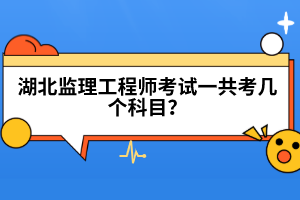 湖北監(jiān)理工程師考試一共考幾個(gè)科目？