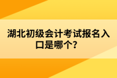 湖北初級會計考試報名入口是哪個？