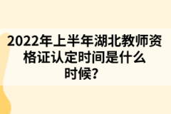 2022年上半年湖北教師資格證認(rèn)定時(shí)間是什么時(shí)候？