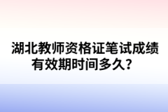 湖北教師資格證筆試成績(jī)有效期時(shí)間多久？