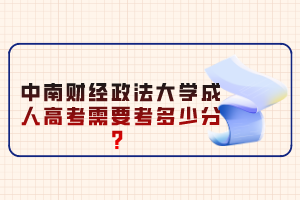 中南財(cái)經(jīng)政法大學(xué)成人高考需要考多少分？