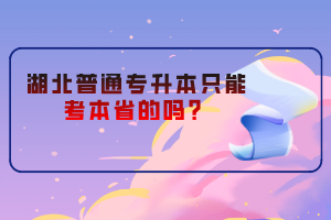 湖北普通專升本只能考本省的嗎？