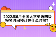 2022年6月全國大學(xué)英語四級報名時間預(yù)計在什么時候？