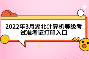 2022年3月湖北計算機等級考試準(zhǔn)考證打印入口